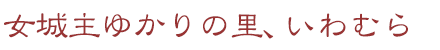 女城主ゆかりの里、いわむら
