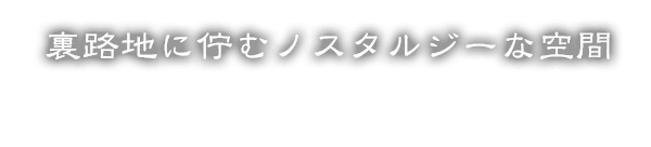 裏路地に佇むノスタルジーな空間